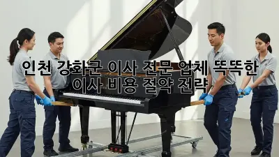 인천 강화군 이사 전문 업체: 똑똑한 이사 비용 절약 전략!